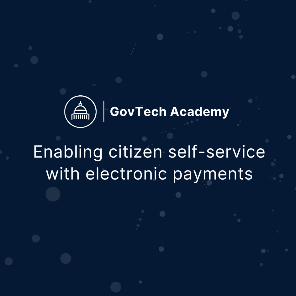 Blog cover for GovTech Academy - Enabling Citizen Self-Service with Electronic Payments