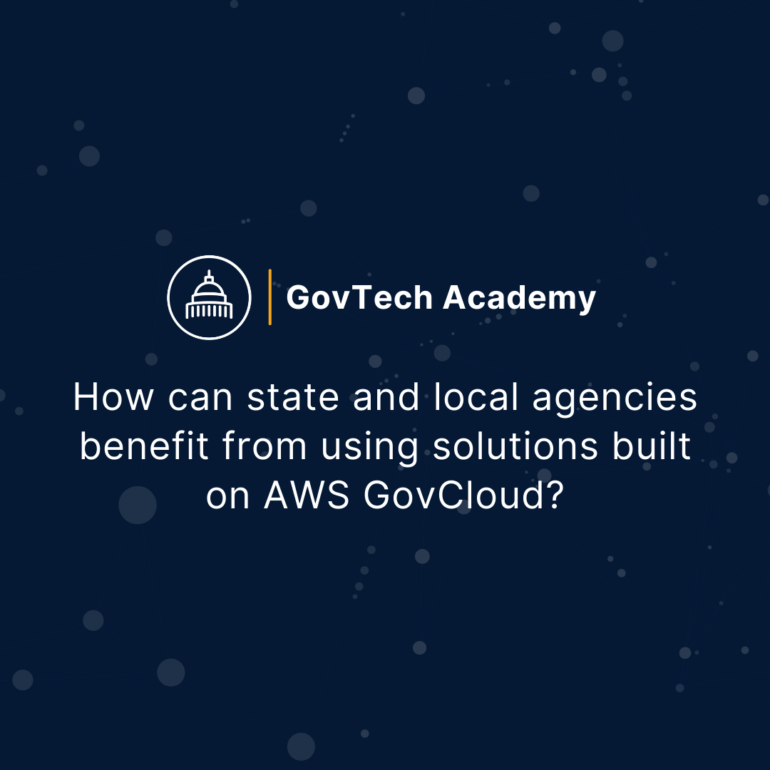 Blog cover for GovTech Academy - How can State and Local Governments benefit from using a solution built on AWS